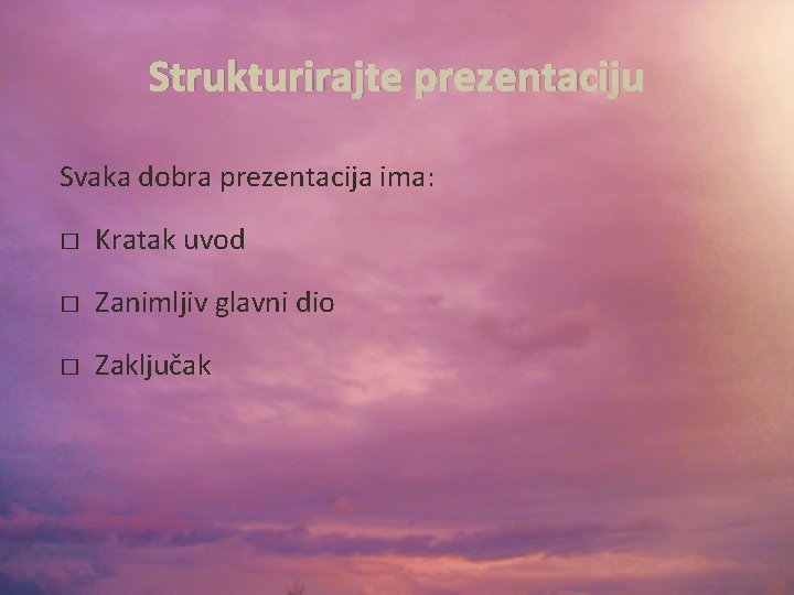 Strukturirajte prezentaciju Svaka dobra prezentacija ima: � Kratak uvod � Zanimljiv glavni dio �