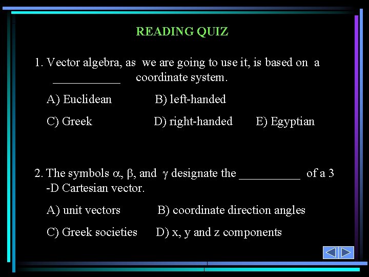 READING QUIZ 1. Vector algebra, as we are going to use it, is based