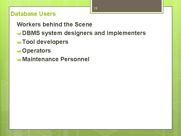 16 Database Users Workers behind the Scene DBMS system designers and implementers Tool developers