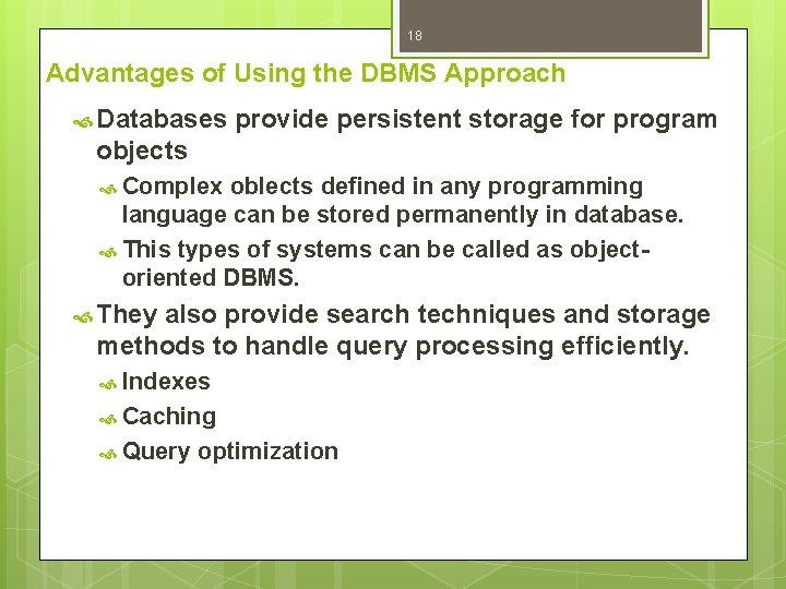 18 Advantages of Using the DBMS Approach Databases provide persistent storage for program objects