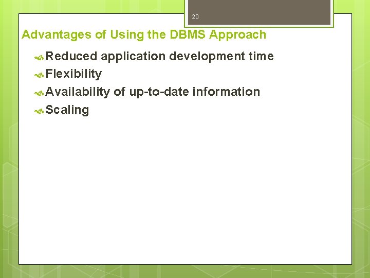 20 Advantages of Using the DBMS Approach Reduced application development time Flexibility Availability of