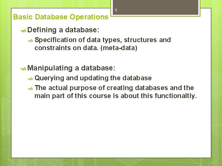6 Basic Database Operations Defining a database: Specification of data types, structures and constraints