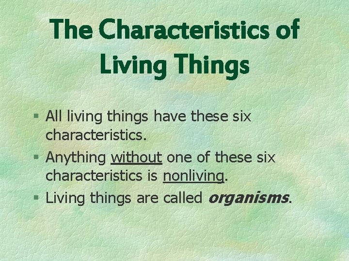 The Characteristics of Living Things § All living things have these six characteristics. §