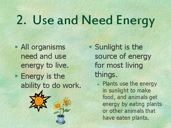 2. Use and Need Energy § All organisms § Sunlight is the need and