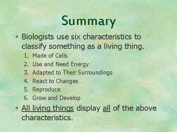 Summary § Biologists use six characteristics to classify something as a living thing. 1.