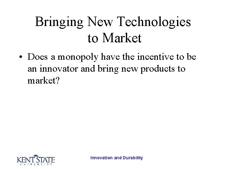 Bringing New Technologies to Market • Does a monopoly have the incentive to be