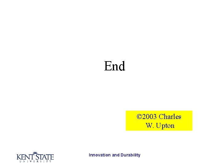 End © 2003 Charles W. Upton Innovation and Durability 