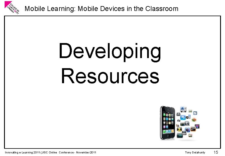 Mobile Learning: Mobile Devices in the Classroom Developing Resources Innovating e-Learning 2011 (JISC Online