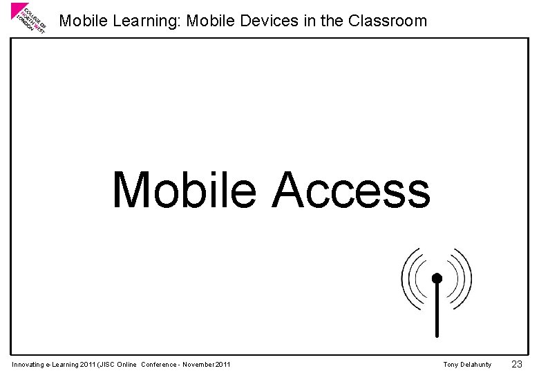 Mobile Learning: Mobile Devices in the Classroom Mobile Access Innovating e-Learning 2011 (JISC Online