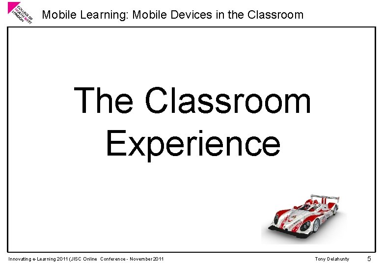 Mobile Learning: Mobile Devices in the Classroom The Classroom Experience Innovating e-Learning 2011 (JISC
