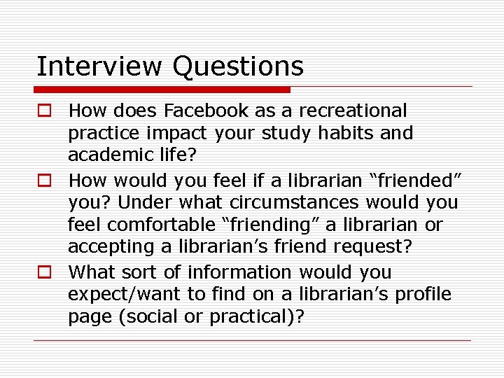 Interview Questions o How does Facebook as a recreational practice impact your study habits