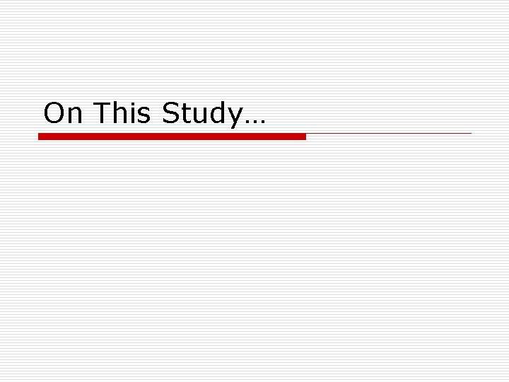 On This Study… 