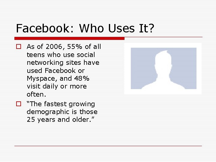 Facebook: Who Uses It? o As of 2006, 55% of all teens who use