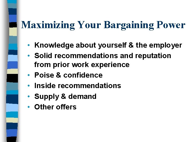 Maximizing Your Bargaining Power • Knowledge about yourself & the employer • Solid recommendations