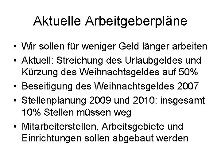 Aktuelle Arbeitgeberpläne • Wir sollen für weniger Geld länger arbeiten • Aktuell: Streichung des