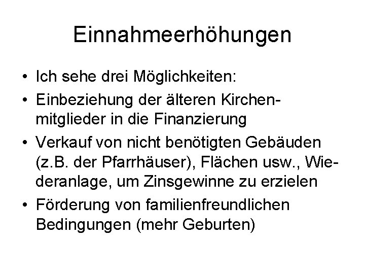 Einnahmeerhöhungen • Ich sehe drei Möglichkeiten: • Einbeziehung der älteren Kirchenmitglieder in die Finanzierung