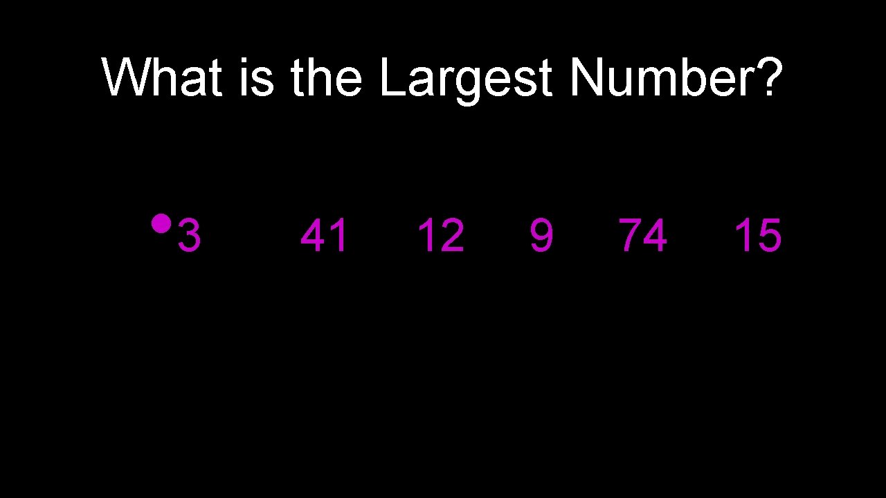 What is the Largest Number? • 3 41 12 9 74 15 