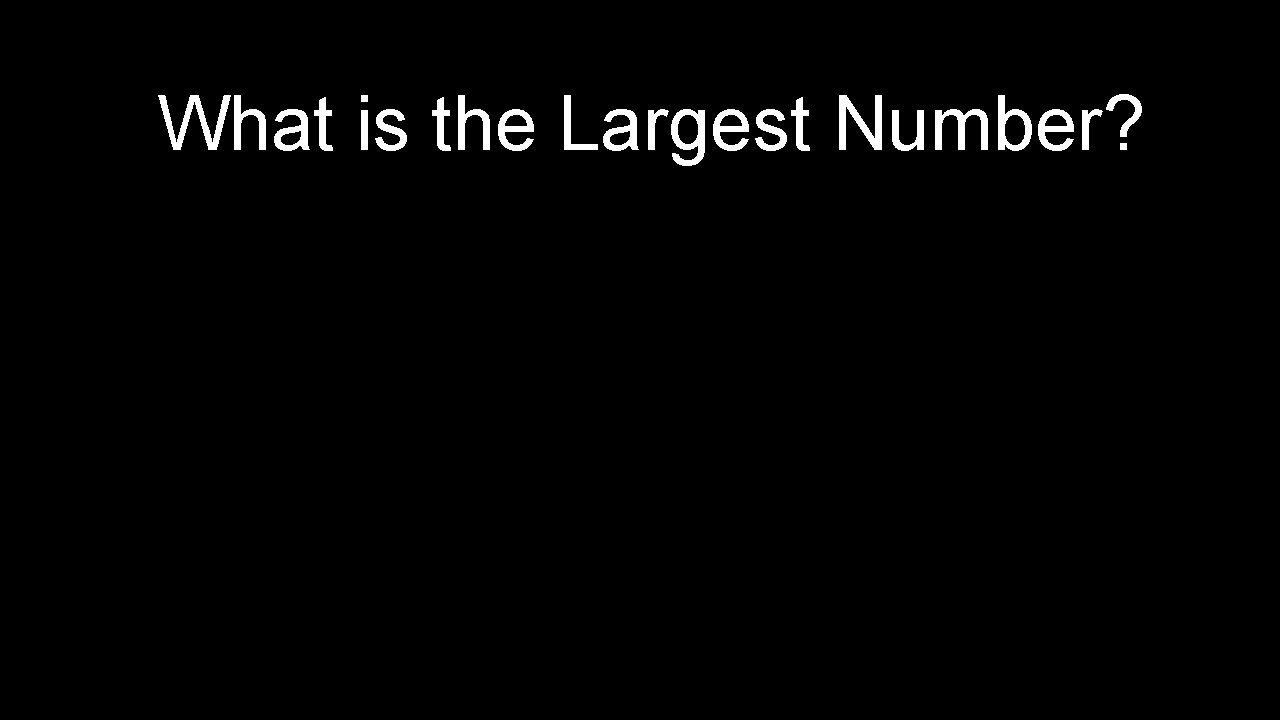 What is the Largest Number? 