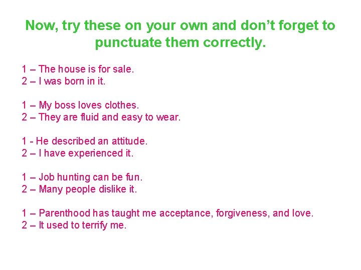 Now, try these on your own and don’t forget to punctuate them correctly. 1