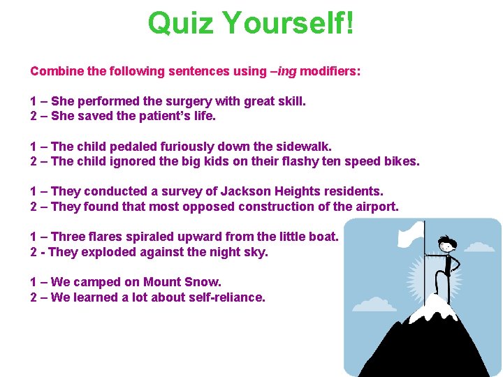 Quiz Yourself! Combine the following sentences using –ing modifiers: 1 – She performed the