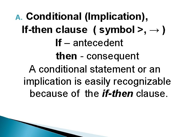 Conditional (Implication), If-then clause ( symbol >, → ) If – antecedent then -