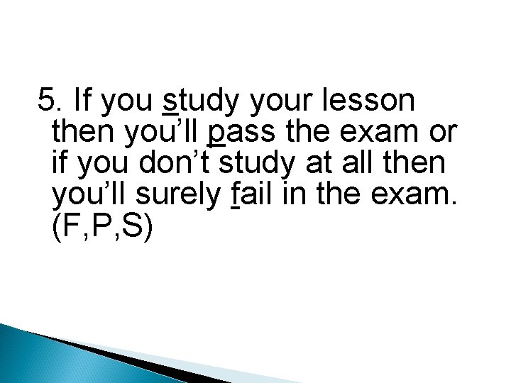 5. If you study your lesson then you’ll pass the exam or if you
