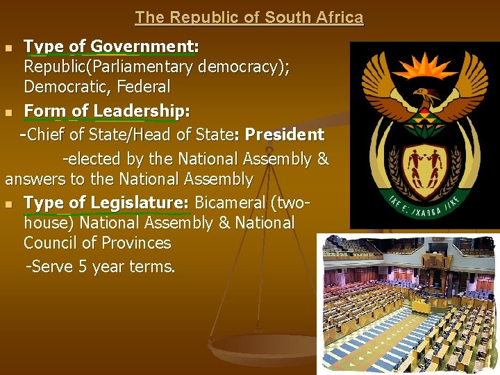The Republic of South Africa Type of Government: Republic(Parliamentary democracy); Democratic, Federal n Form