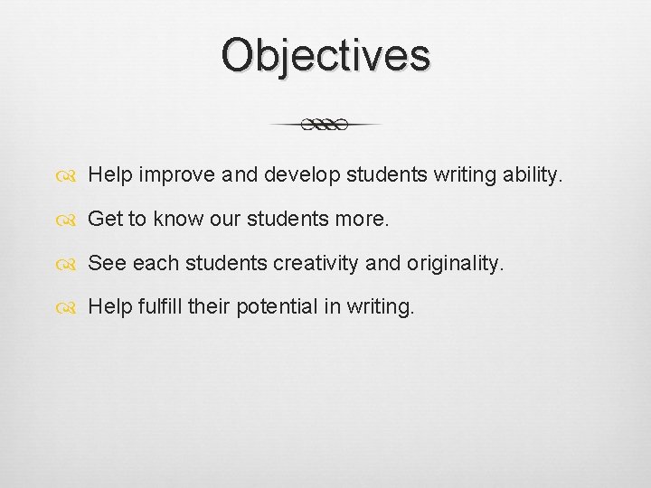 Objectives Help improve and develop students writing ability. Get to know our students more.