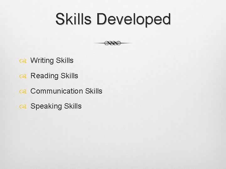 Skills Developed Writing Skills Reading Skills Communication Skills Speaking Skills 