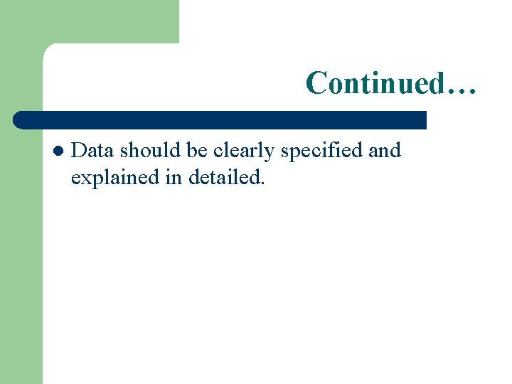 Continued… l Data should be clearly specified and explained in detailed. 