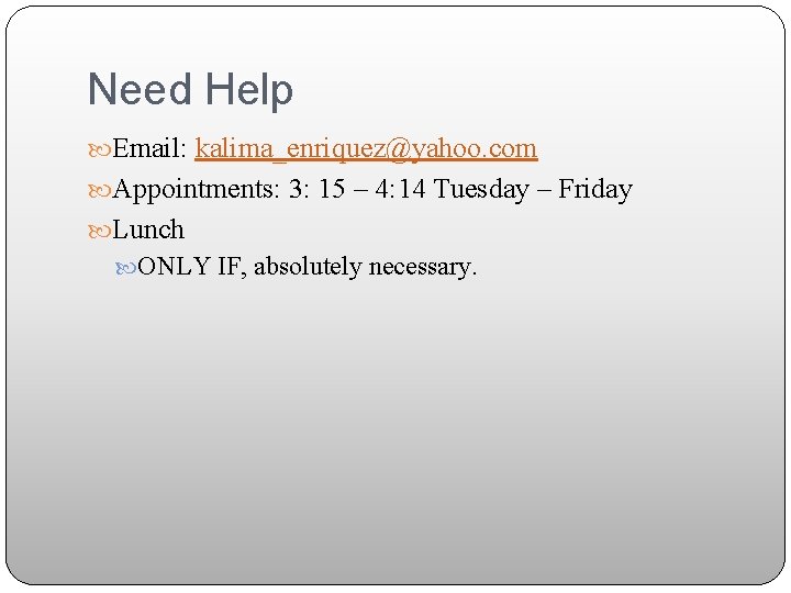 Need Help Email: kalima_enriquez@yahoo. com Appointments: 3: 15 – 4: 14 Tuesday – Friday