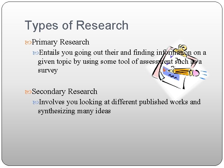 Types of Research Primary Research Entails you going out their and finding information on