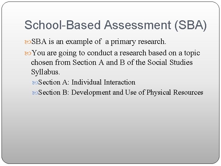 School-Based Assessment (SBA) SBA is an example of a primary research. You are going