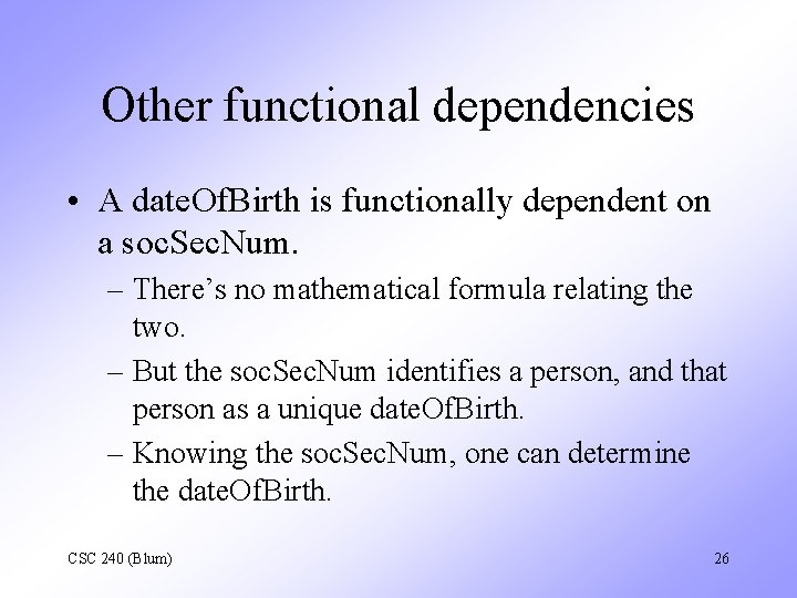 Other functional dependencies • A date. Of. Birth is functionally dependent on a soc.