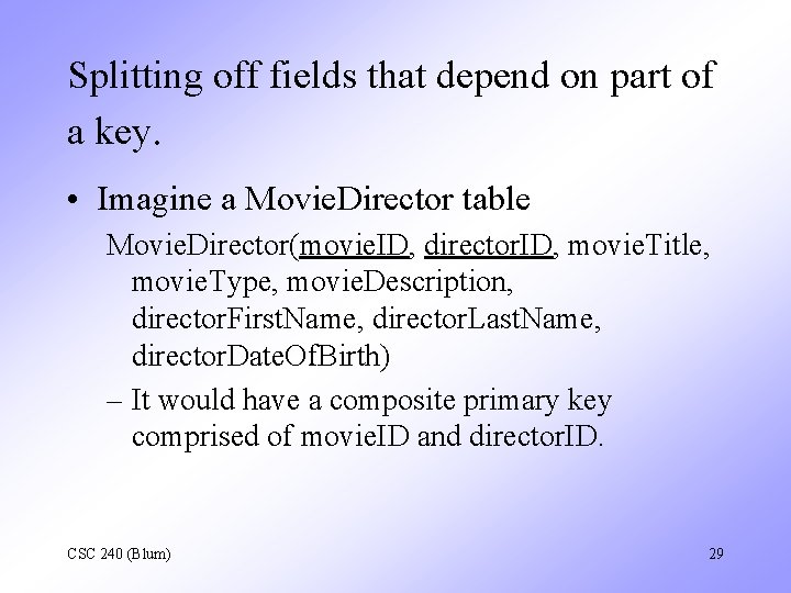 Splitting off fields that depend on part of a key. • Imagine a Movie.