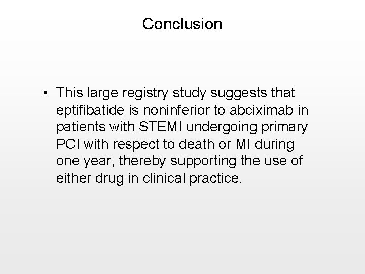 Conclusion • This large registry study suggests that eptifibatide is noninferior to abciximab in