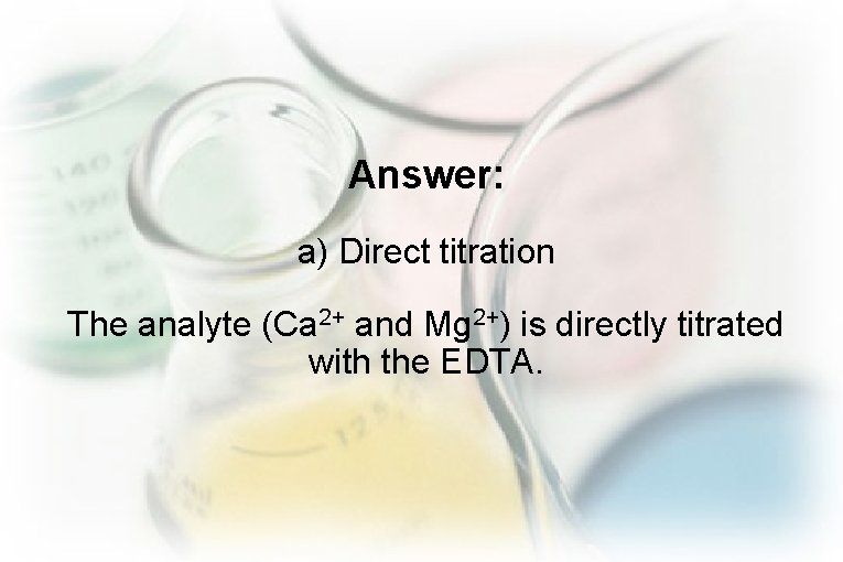 Answer: a) Direct titration The analyte (Ca 2+ and Mg 2+) is directly titrated