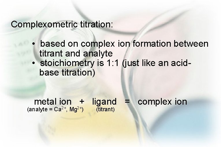 Complexometric titration: • based on complex ion formation between titrant and analyte • stoichiometry