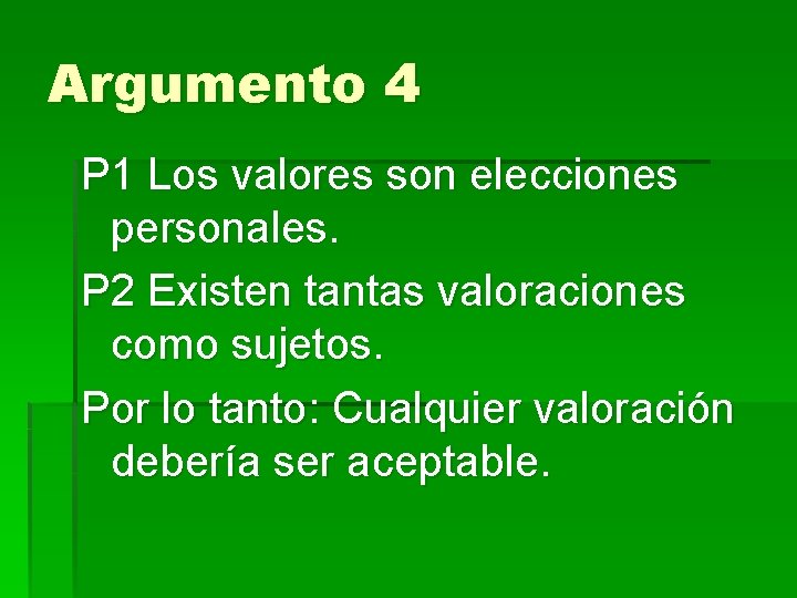 Argumento 4 P 1 Los valores son elecciones personales. P 2 Existen tantas valoraciones