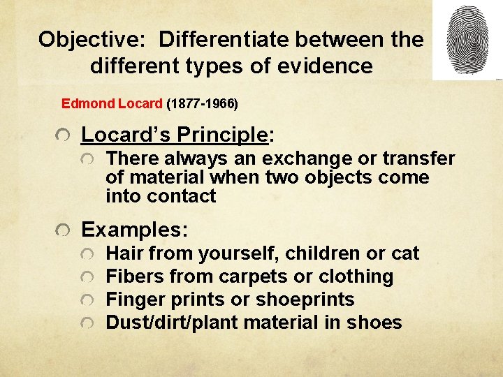 Objective: Differentiate between the different types of evidence Edmond Locard (1877 -1966) Locard’s Principle: