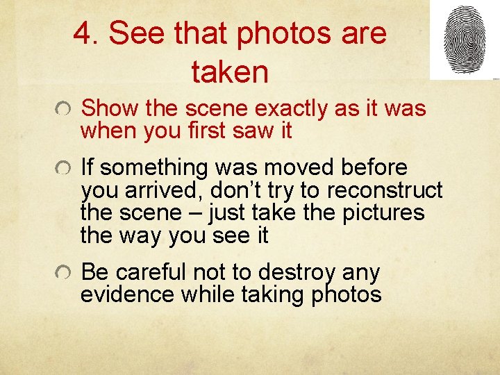 4. See that photos are taken Show the scene exactly as it was when