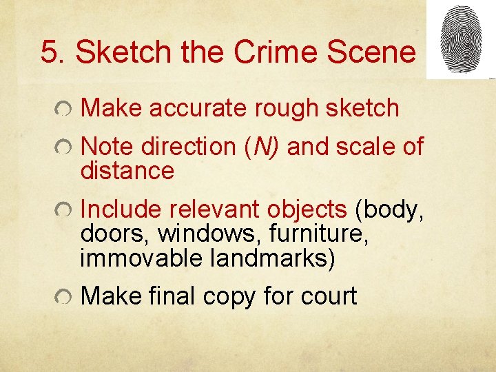 5. Sketch the Crime Scene Make accurate rough sketch Note direction (N) and scale