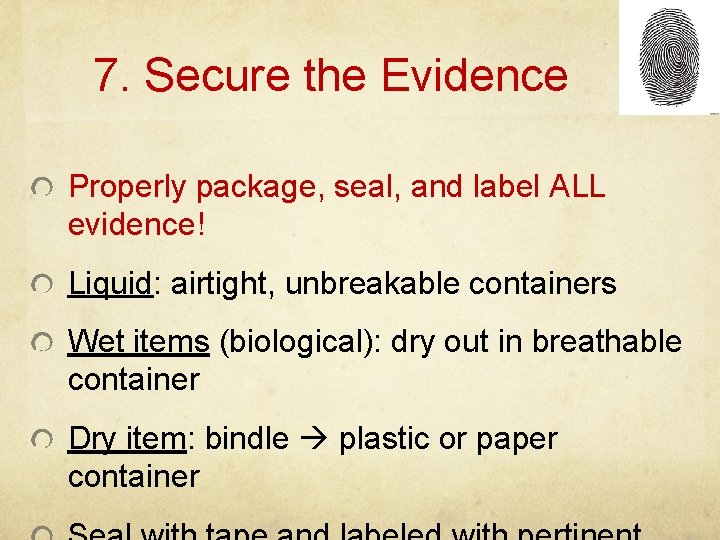 7. Secure the Evidence Properly package, seal, and label ALL evidence! Liquid: airtight, unbreakable