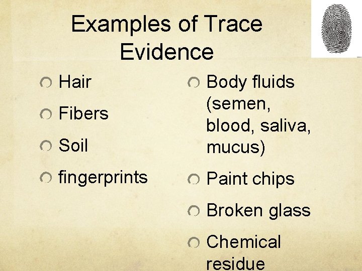 Examples of Trace Evidence Hair Soil Body fluids (semen, blood, saliva, mucus) fingerprints Paint