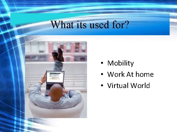 What its used for? • Mobility • Work At home • Virtual World What its used for? • Mobility • Work At home • Virtual World