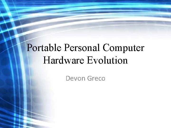 Portable Personal Computer Hardware Evolution Devon Greco Portable Personal Computer Hardware Evolution Devon Greco