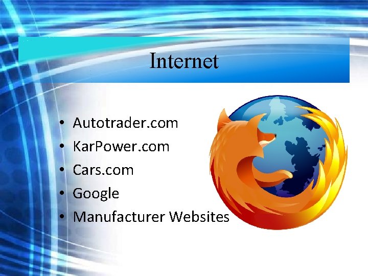 Internet • • • Autotrader. com Kar. Power. com Cars. com Google Manufacturer Websites Internet • • • Autotrader. com Kar. Power. com Cars. com Google Manufacturer Websites