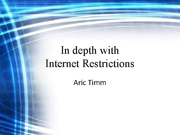 In depth with Internet Restrictions Aric Timm In depth with Internet Restrictions Aric Timm