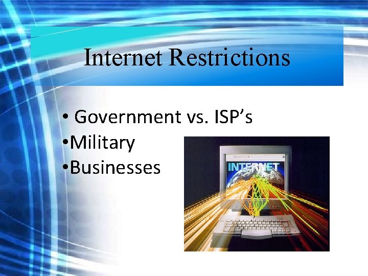Internet Restrictions • Government vs. ISP’s • Military • Businesses Internet Restrictions • Government vs. ISP’s • Military • Businesses