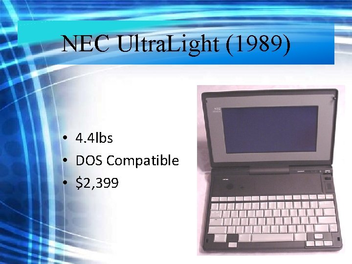 NEC Ultra. Light (1989) • 4. 4 lbs • DOS Compatible • $2, 399 NEC Ultra. Light (1989) • 4. 4 lbs • DOS Compatible • $2, 399